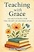 Teaching with Grace by Julia Harding