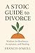A Stoic Guide to Divorce: W...