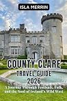 County clare travel guide 2026: A Journey Through Festivals, Folk, and the Soul of Ireland’s Wild West