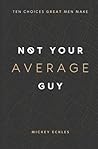 Not Your Average Guy: Ten Choices Great Men Make