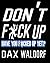 DON'T F*CK UP: Have you f*c...