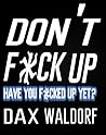 DON'T F*CK UP by DAX WALDORF
