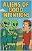 Aliens of Good Intentions