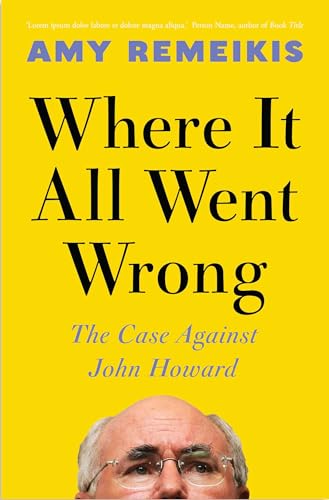 Where It All Went Wrong: The case against John Howard (Kindle Edition)