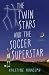 The Twin Stars and the Soccer Superstar: A Novel