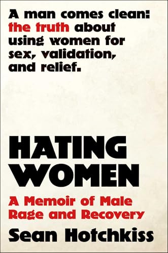 Hating Women: A Memoir of Male Rage and Recovery (Kindle Edition)