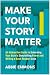 Make Your Story Matter: An Interactive Guide to Unlocking Your Brain's Storytelling Power and Writing a Book Readers Love