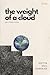 The Weight of a Cloud and Other Poems by Aditya Neil Banerjee The Weight of a Cloud and Other Poems by Aditya Neil Banerjee