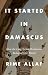 It Started in Damascus: How the Long Syrian Revolution Reshaped Our World