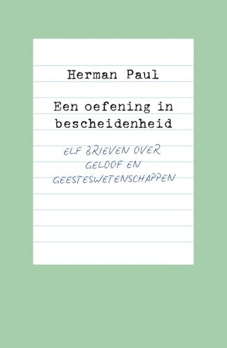 Een oefening in bescheidenheid: Elf brieven over geloof en geesteswetenschappen (Dutch Edition)