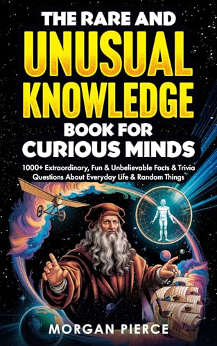 The Rare and Unusual Knowledge Book for Curious Minds: 1000+ Outrageous, Fun, and Unbelievable Facts and Trivia About Everyday Life and Random Things (Kindle Edition)