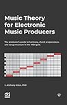 Music Theory for Electronic Music Producers: The producer's guide to harmony, chord progressions, and song structure in the MIDI grid. Music Theory for Electronic Music Producers: The producer's guide to harmony, chord progressions, and song structure in the MIDI grid.