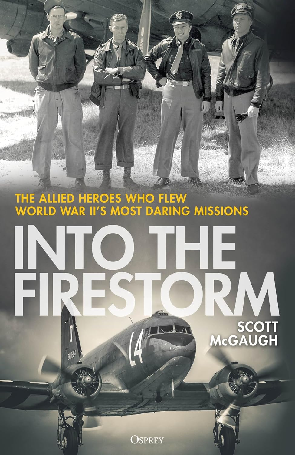 Into the Firestorm: The Allied Heroes Who Flew World War II's Most Daring Missions (Hardcover)
