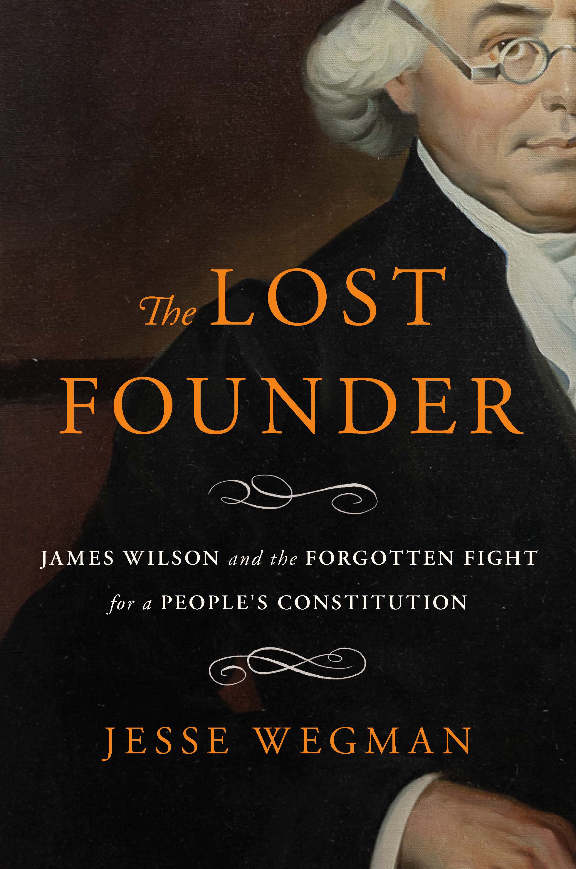 The Lost Founder: James Wilson and the Forgotten Fight for a People's Constitution (Hardcover)