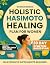 Holistic Hashimoto Healing Plan For Women by Rowena Benson