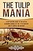 The Tulip Mania: A Captivating Guide to the Dutch Economic Bubble of the 17th Century and Its Impact on History (Exploring Europe’s Past)