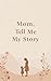 Mom Tell Me My Story: A Kee...