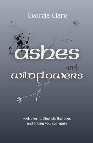 Ashes & Wildflowers: Poetry for healing, starting over, and finding yourself again (Kindle Edition)