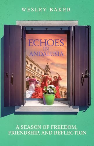 ECHOES IN ANDALUSIA: A Season of Freedom, Friendship, and Reflection (Echoes Travel Memoirs Book 3)