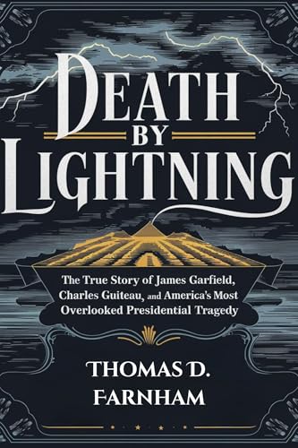 Death by Lightning: The True Story of James Garfield, Charles Guiteau, and America's Most Overlooked Presidential Tragedy (Kindle Edition)