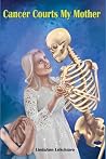 Cancer Courts My Mother by LindaAnn LoSchiavo Cancer Courts My Mother by LindaAnn LoSchiavo