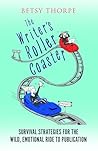 The Writer's Roller Coaster: Survival Strategies for the Wild, Emotional Ride to Publication