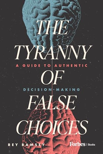 The Tyranny of False Choices: A Guide to Authentic Decision-Making (Hardcover)