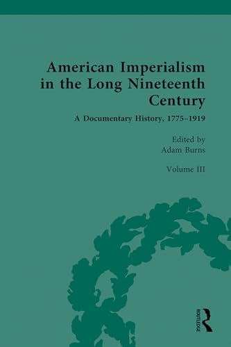 American Imperialism in the Long Nineteenth Century: A Documentary History, 1775–1919: Volume III: From the Mexican-American War to the Spanish-American War, 1846–1898 (Kindle Edition)