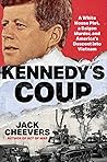 Kennedy's Coup: A White House Plot, a Saigon Murder, and America's Descent into Vietnam Kennedy's Coup: A White House Plot, a Saigon Murder, and America's Descent into Vietnam