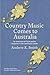 Country Music Comes to Australia: An American Art Form and Its Evolution in the Land Down Under (Charles K. Wolfe Music Series)