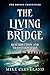 The Living Bridge: Resurrec...