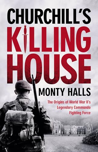 Churchill's Killing House: The Origins of World War II's Legendary Commando Fighting Force (Hardcover)
