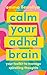 Calm Your ADHD Brain: Your ...
