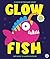 Glow Fish: A glow-in-the-da...