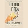The Old Fire by Elisa Shua Dusapin
