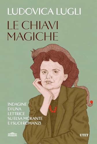Le chiavi magiche: Indagine di una lettrice su Elsa Morante e i suoi romanzi (Italian Edition)
