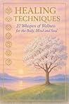 Healing Techniques: 27 Whispers of Wellness for the Body Mind and Soul Healing Techniques: 27 Whispers of Wellness for the Body Mind and Soul