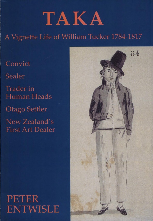 Taka: a vignette life of William Tucker 1784-1817 : convict, sealer, trader in human heads, Otago settler, New Zealand's first art dealer (Paperback)