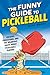The Funny Guide to Pickleball by Ricky Woods