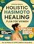 Holistic Hashimoto Healing Plan For Women by Rowena Benson