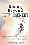 Rising Beyond Estrangement: An Expanded Guide for Parents of Adult Children to Reclaim Strength, Restore Peace, and Live Free After Heartbreak (The Estrangement Transformation Series) Rising Beyond Estrangement: An Expanded Guide for Parents of Adult Children to Reclaim Strength, Restore Peace, and Live Free After Heartbreak (The Estrangement Transformation Series)