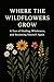 Where the Wildflowers Grow:...
