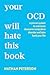 Your OCD Will Hate This Book: A Proven System to Overcome Obsessive-Compulsive Disorder and Take Back Your Life