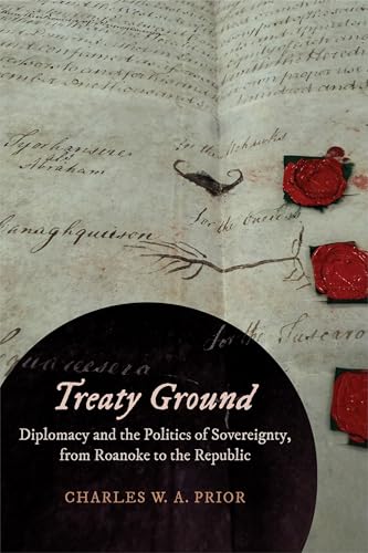 Treaty Ground: Diplomacy and the Politics of Sovereignty, from Roanoke to the Republic (Hardcover)