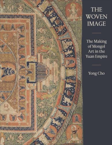 The Woven Image: The Making of Mongol Art in the Yuan Empire (Hardcover)