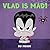 Vlad Is Mad!
