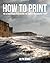 How to Print: The Ultimate ...