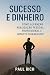 Sucesso e dinheiro: Como alcançar realização pessoal, profissional e impacto duradouro (Portuguese Edition)