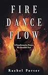 Fire Dance Flow: A Transformative Process We Shouldn't Fear Fire Dance Flow: A Transformative Process We Shouldn't Fear