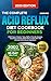 The Complete Acid Reflux Diet Cookbook for Beginners by Jackson Pride